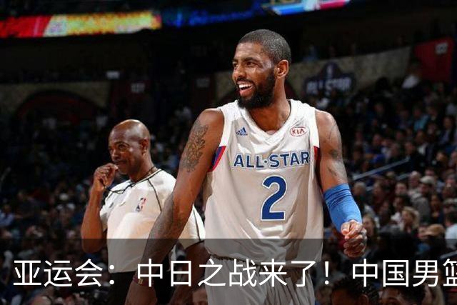 亚运会：中日之战来了！中国男篮半决赛对阵日本队，时间定在918